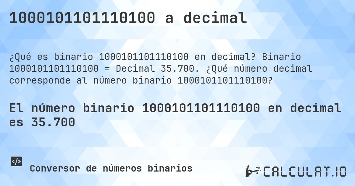 1000101101110100 a decimal. Binario 1000101101110100 = Decimal 35.700. ¿Qué número decimal corresponde al número binario 1000101101110100?