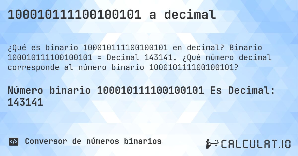 100010111100100101 a decimal. Binario 100010111100100101 = Decimal 143141. ¿Qué número decimal corresponde al número binario 100010111100100101?