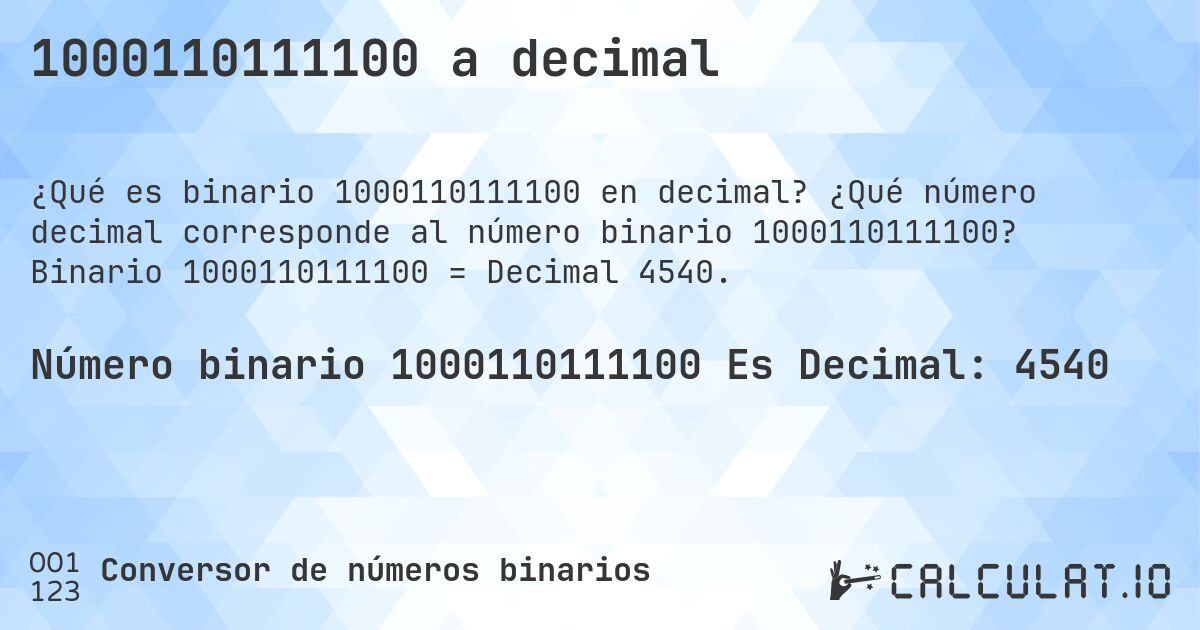 1000110111100 a decimal. ¿Qué número decimal corresponde al número binario 1000110111100? Binario 1000110111100 = Decimal 4540.