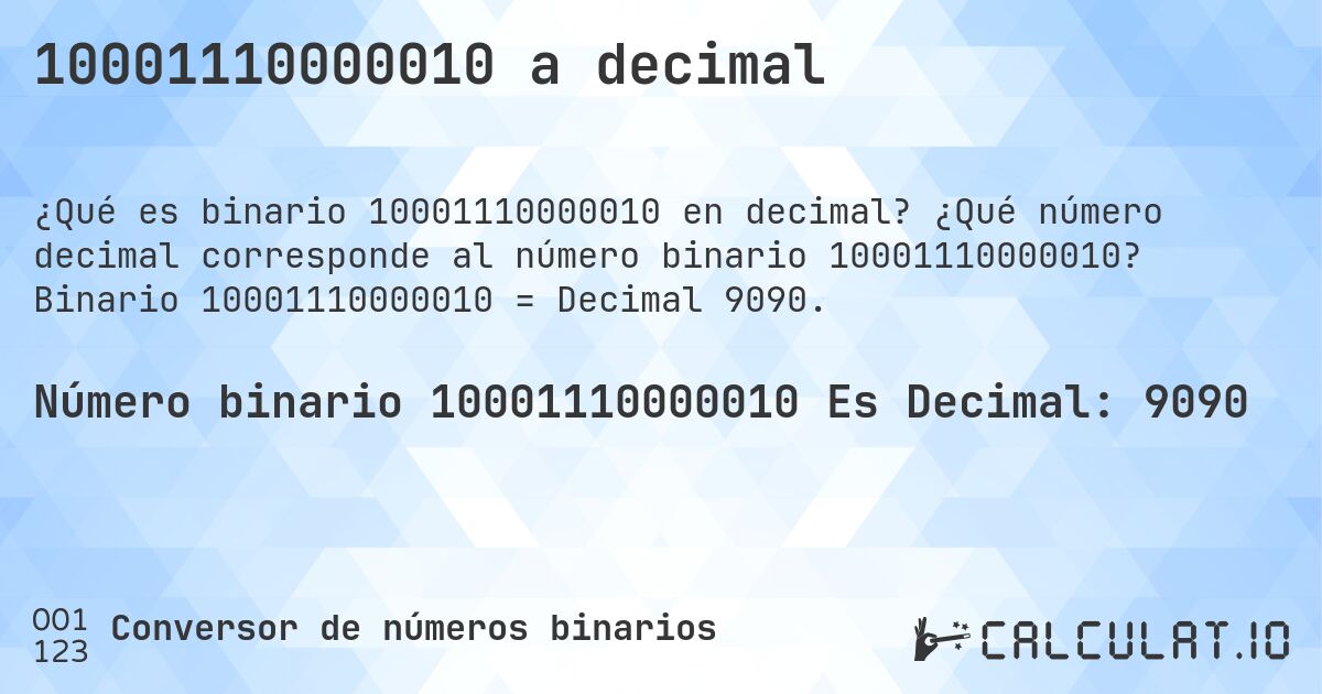 10001110000010 a decimal. ¿Qué número decimal corresponde al número binario 10001110000010? Binario 10001110000010 = Decimal 9090.