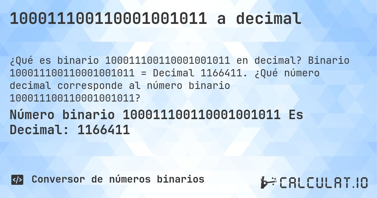 100011100110001001011 a decimal. Binario 100011100110001001011 = Decimal 1166411. ¿Qué número decimal corresponde al número binario 100011100110001001011?