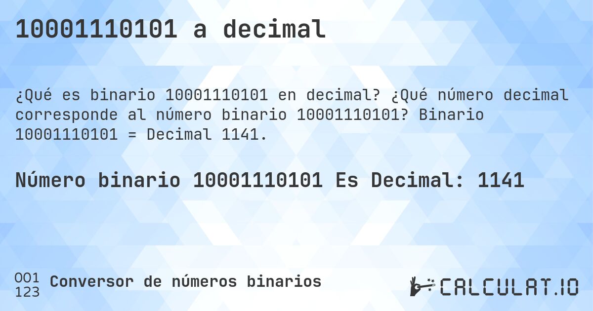 10001110101 a decimal. ¿Qué número decimal corresponde al número binario 10001110101? Binario 10001110101 = Decimal 1141.