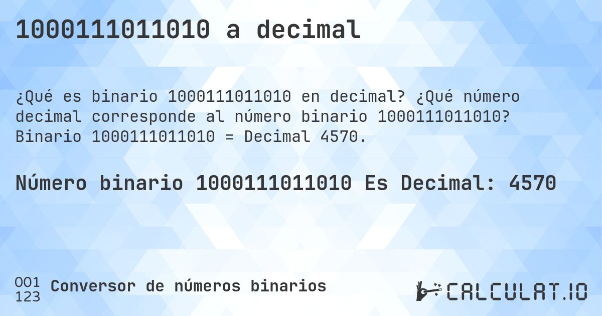 1000111011010 a decimal. ¿Qué número decimal corresponde al número binario 1000111011010? Binario 1000111011010 = Decimal 4570.