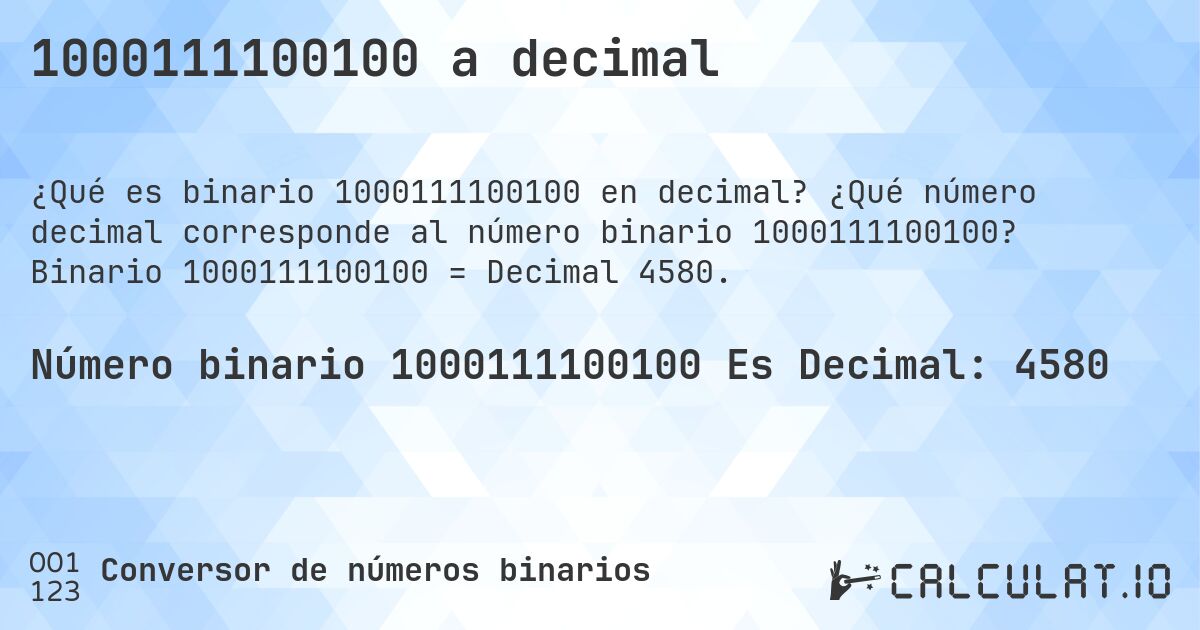 1000111100100 a decimal. ¿Qué número decimal corresponde al número binario 1000111100100? Binario 1000111100100 = Decimal 4580.
