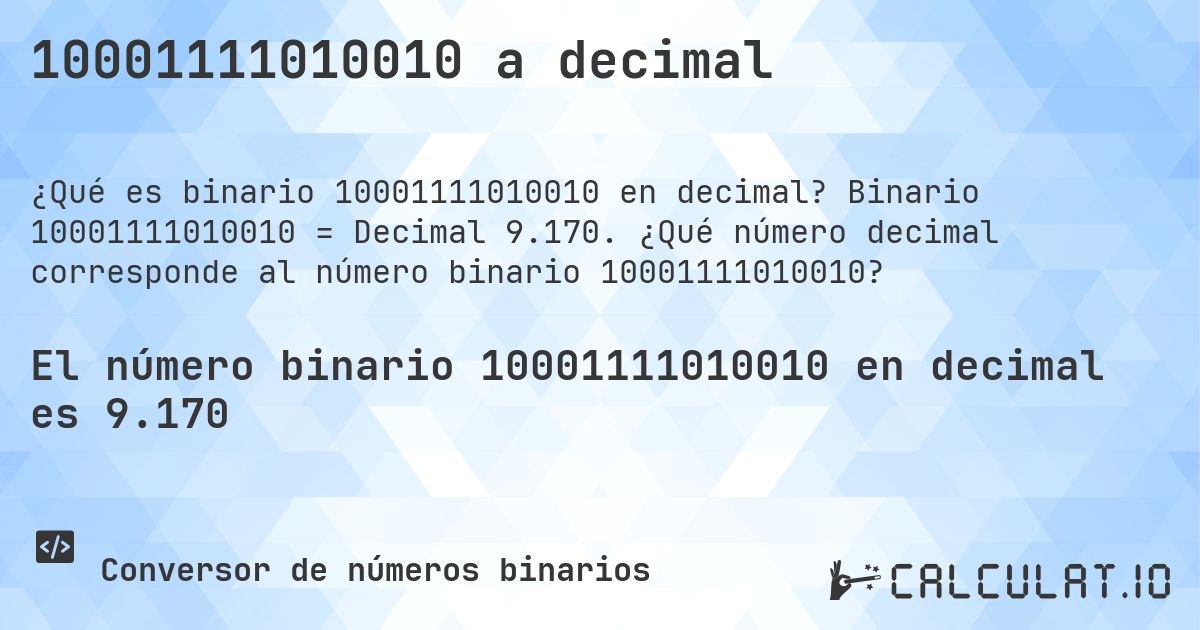 10001111010010 a decimal. Binario 10001111010010 = Decimal 9.170. ¿Qué número decimal corresponde al número binario 10001111010010?