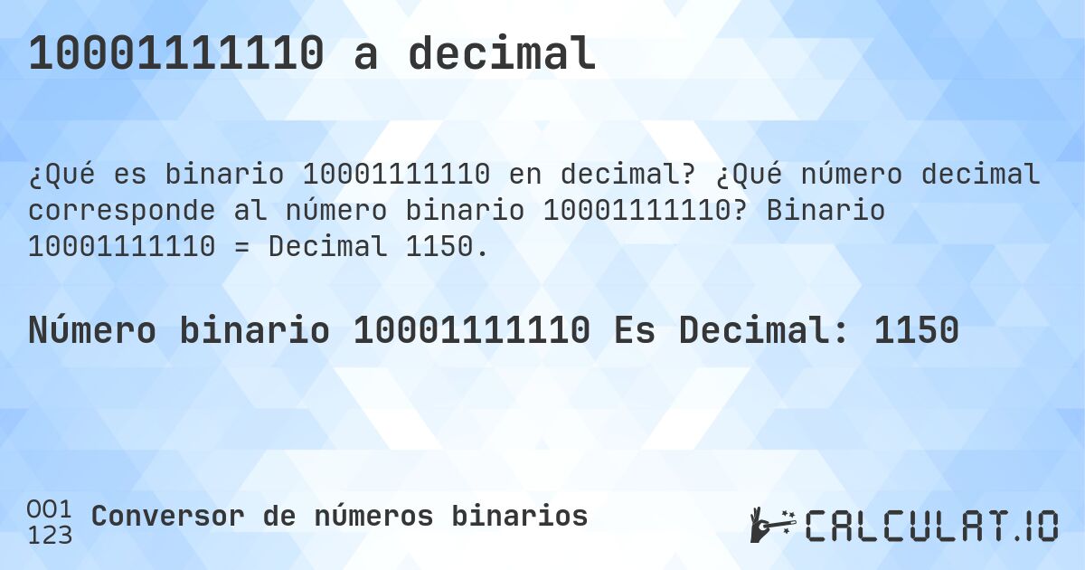 10001111110 a decimal. ¿Qué número decimal corresponde al número binario 10001111110? Binario 10001111110 = Decimal 1150.