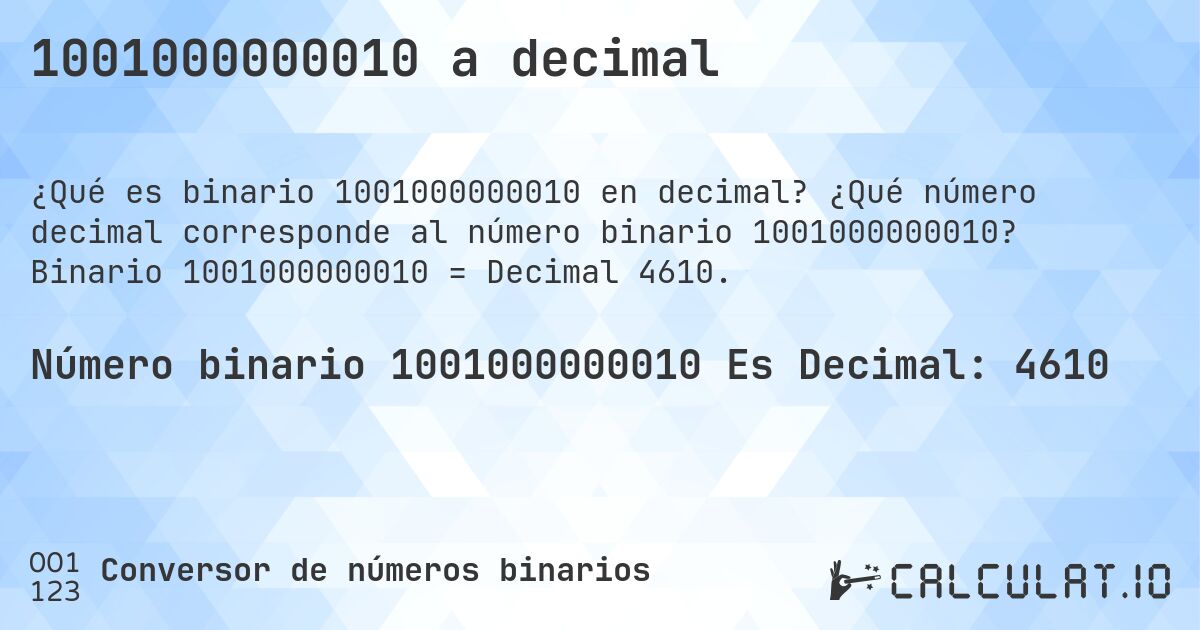 1001000000010 a decimal. ¿Qué número decimal corresponde al número binario 1001000000010? Binario 1001000000010 = Decimal 4610.