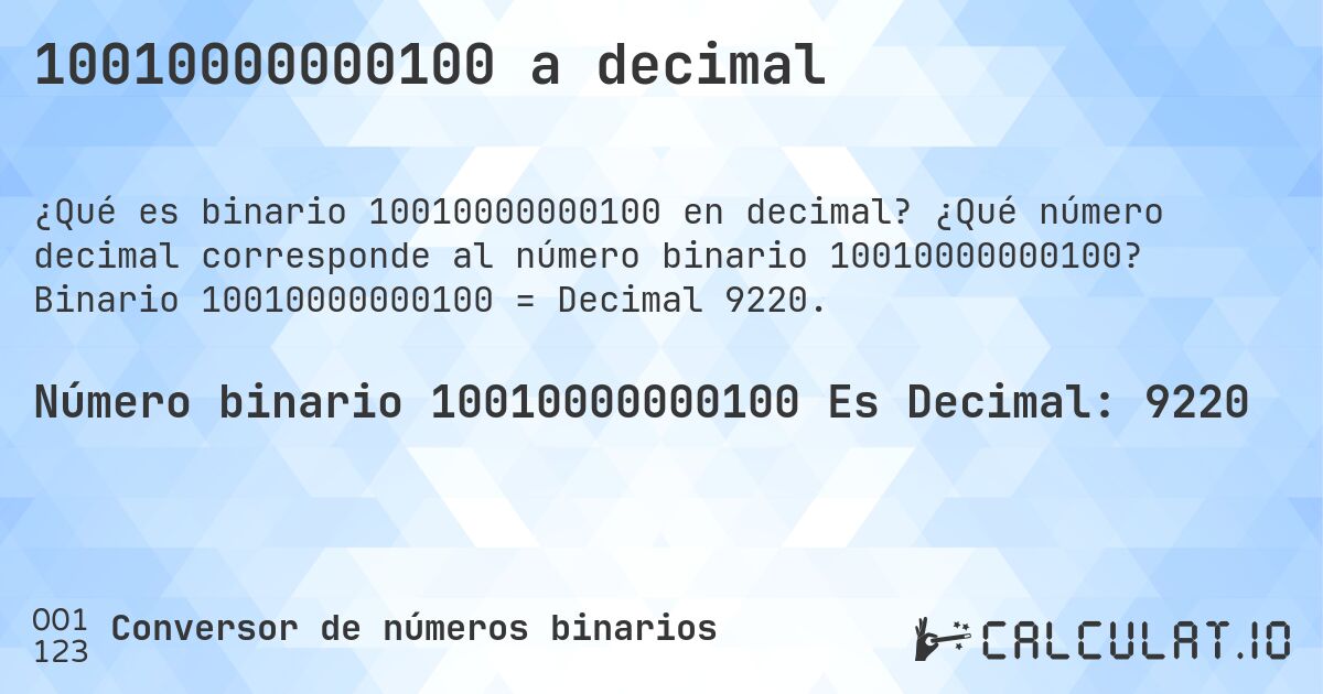 10010000000100 a decimal. ¿Qué número decimal corresponde al número binario 10010000000100? Binario 10010000000100 = Decimal 9220.