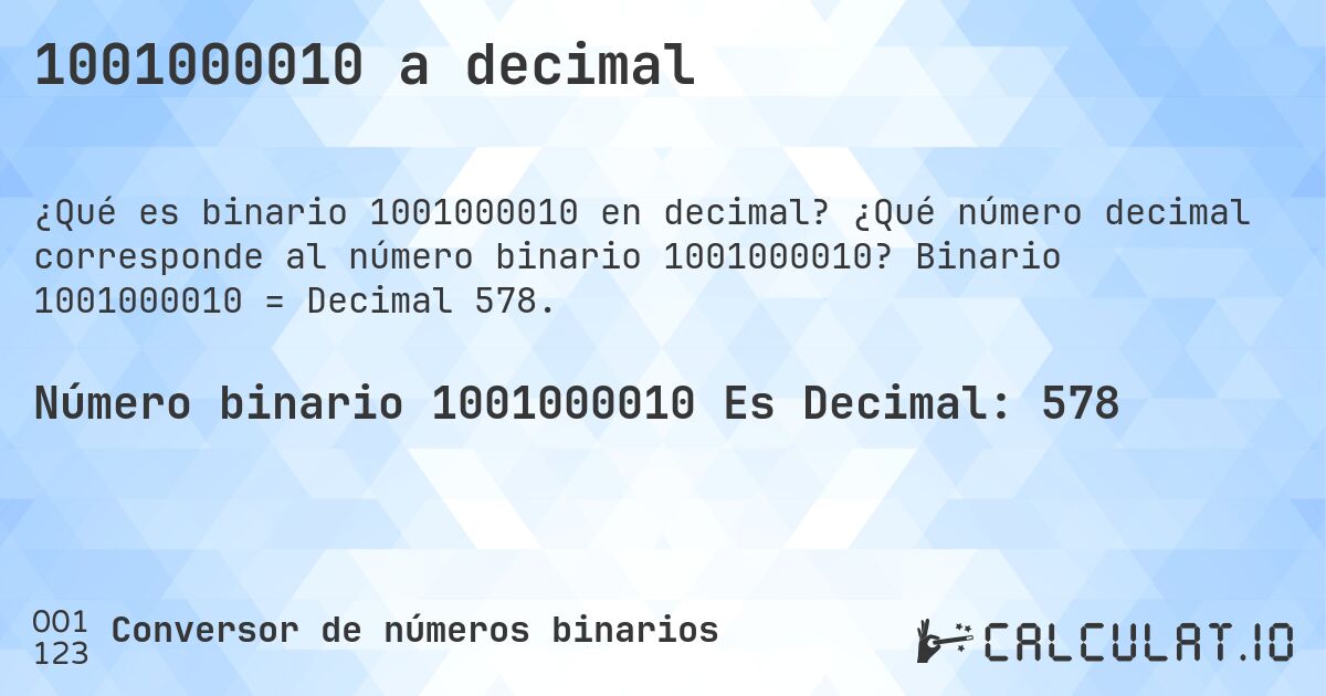 1001000010 a decimal. ¿Qué número decimal corresponde al número binario 1001000010? Binario 1001000010 = Decimal 578.
