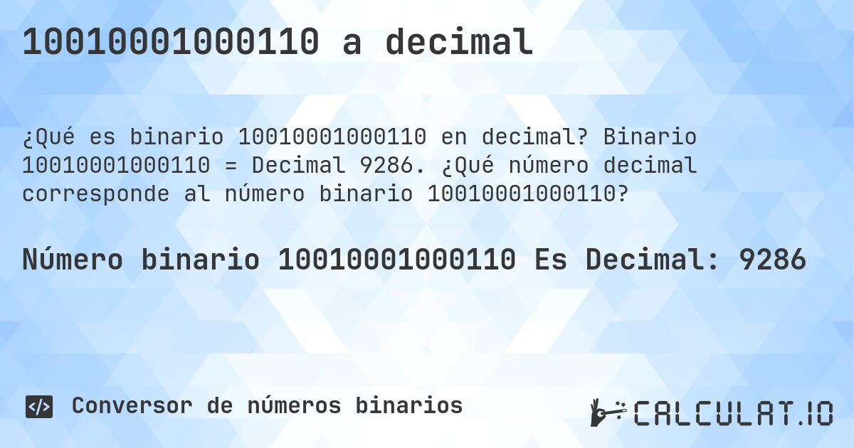 10010001000110 a decimal. Binario 10010001000110 = Decimal 9286. ¿Qué número decimal corresponde al número binario 10010001000110?