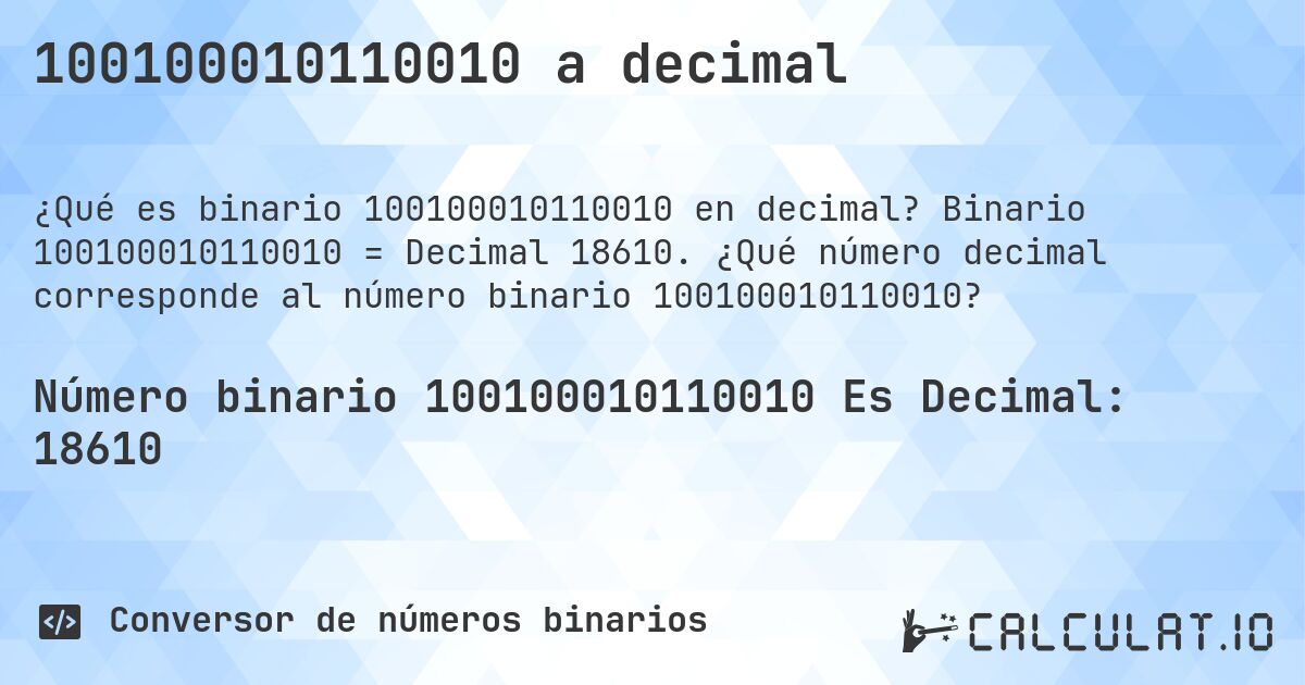 100100010110010 a decimal. Binario 100100010110010 = Decimal 18610. ¿Qué número decimal corresponde al número binario 100100010110010?