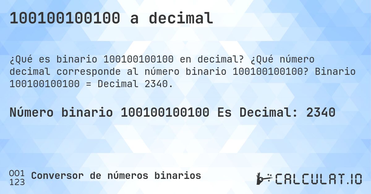 100100100100 a decimal. ¿Qué número decimal corresponde al número binario 100100100100? Binario 100100100100 = Decimal 2340.