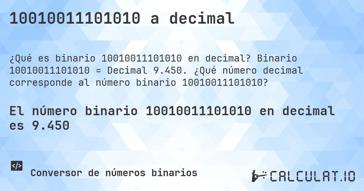 10010011101010 a decimal. Binario 10010011101010 = Decimal 9.450. ¿Qué número decimal corresponde al número binario 10010011101010?
