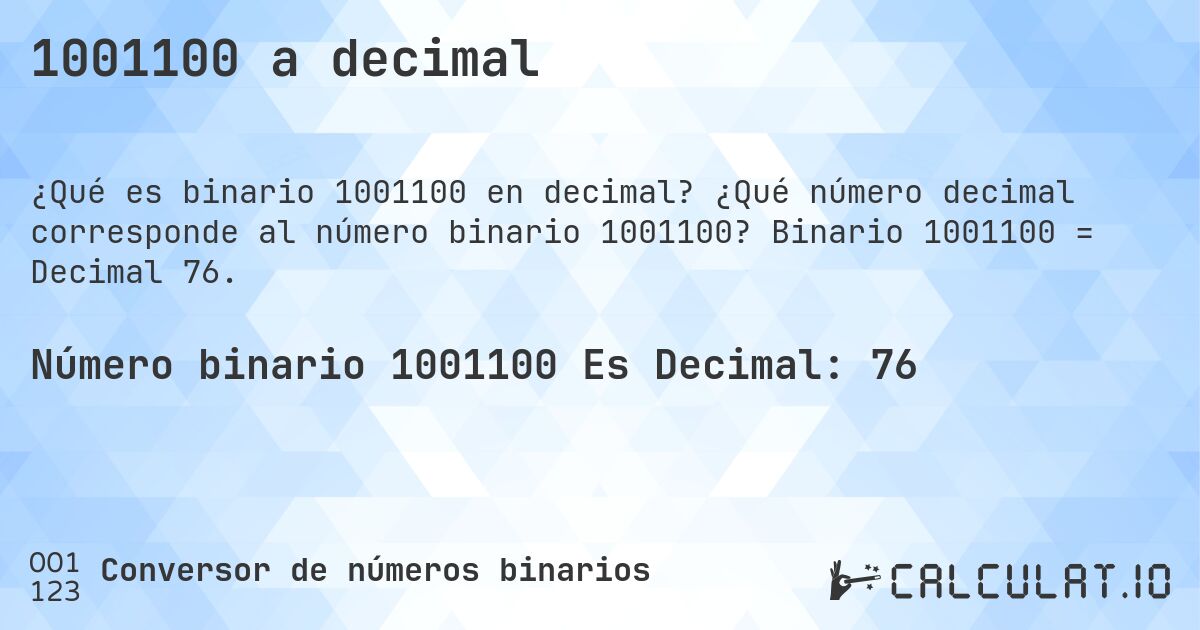 1001100 a decimal. ¿Qué número decimal corresponde al número binario 1001100? Binario 1001100 = Decimal 76.