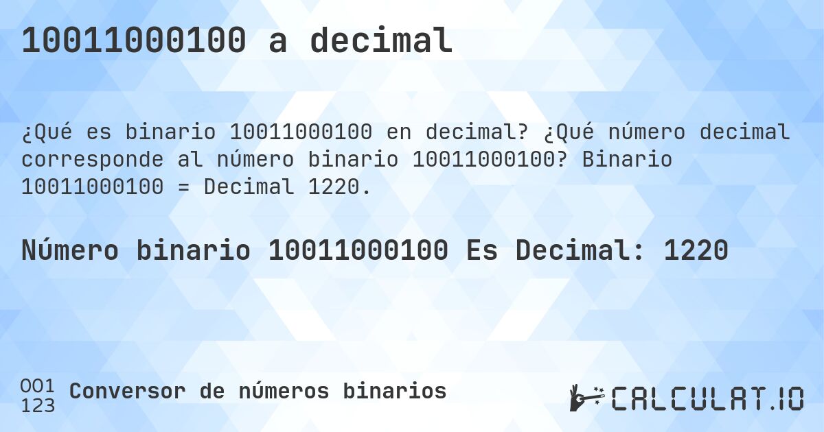 10011000100 a decimal. ¿Qué número decimal corresponde al número binario 10011000100? Binario 10011000100 = Decimal 1220.