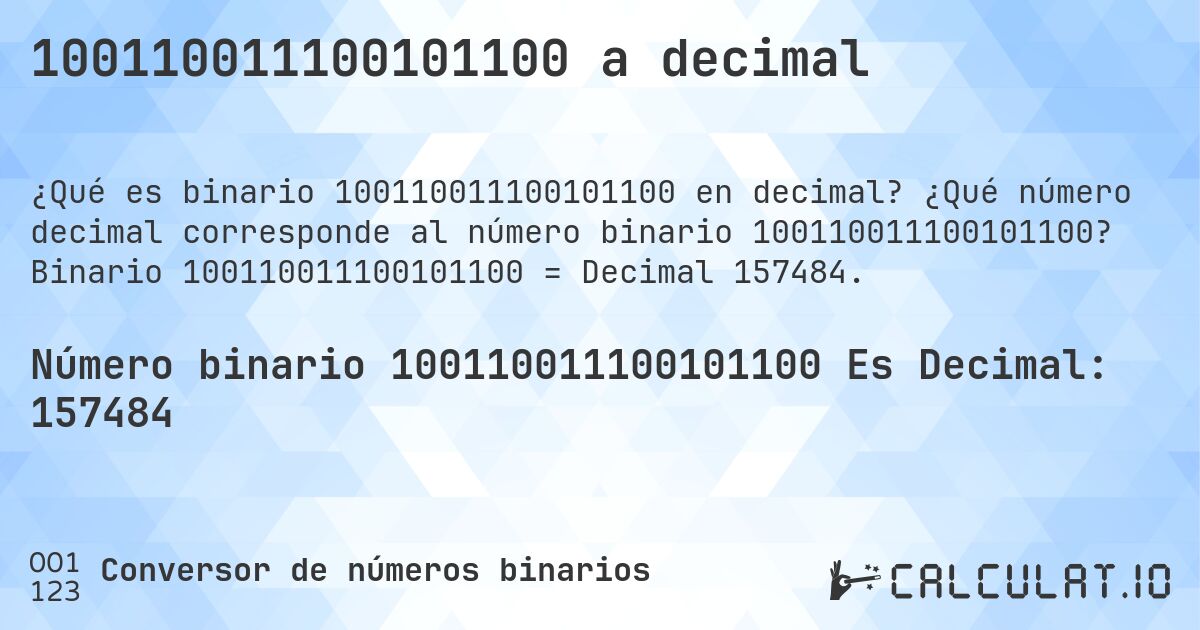 100110011100101100 a decimal. ¿Qué número decimal corresponde al número binario 100110011100101100? Binario 100110011100101100 = Decimal 157484.