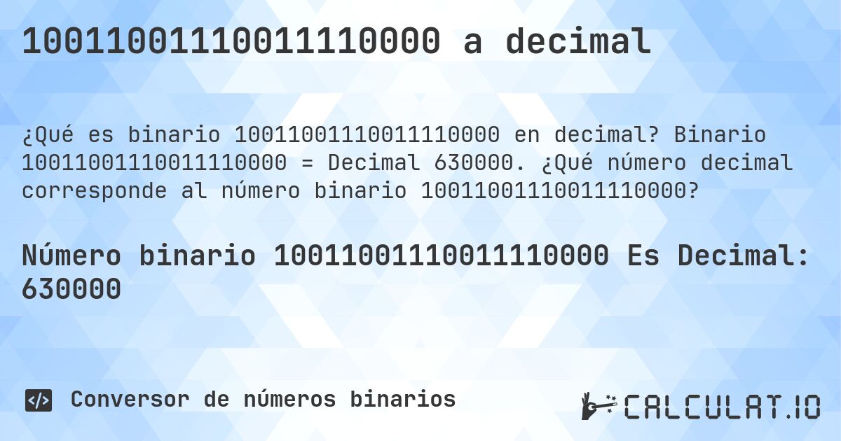 10011001110011110000 a decimal. Binario 10011001110011110000 = Decimal 630000. ¿Qué número decimal corresponde al número binario 10011001110011110000?