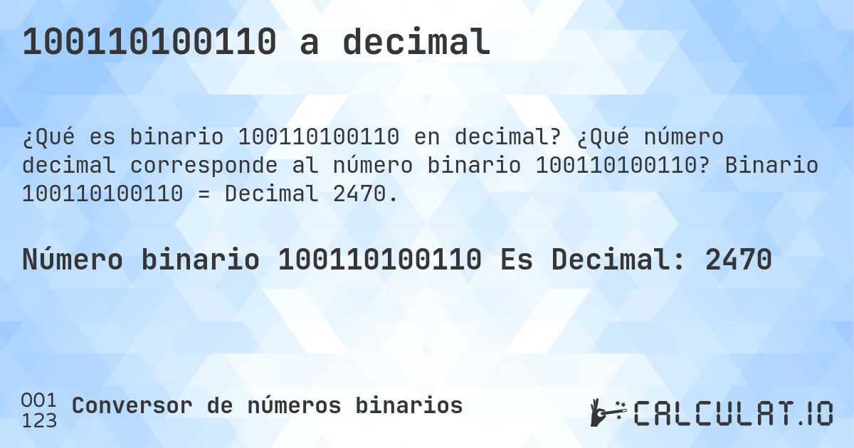100110100110 a decimal. ¿Qué número decimal corresponde al número binario 100110100110? Binario 100110100110 = Decimal 2470.