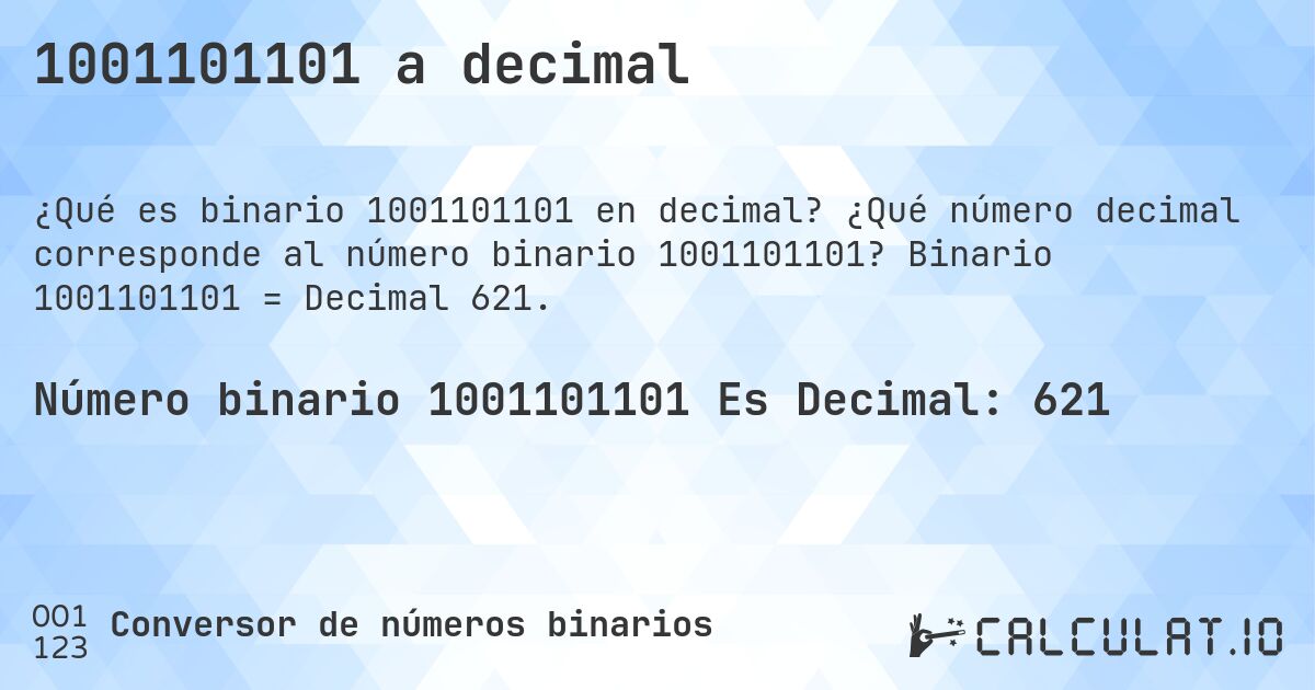 1001101101 a decimal. ¿Qué número decimal corresponde al número binario 1001101101? Binario 1001101101 = Decimal 621.