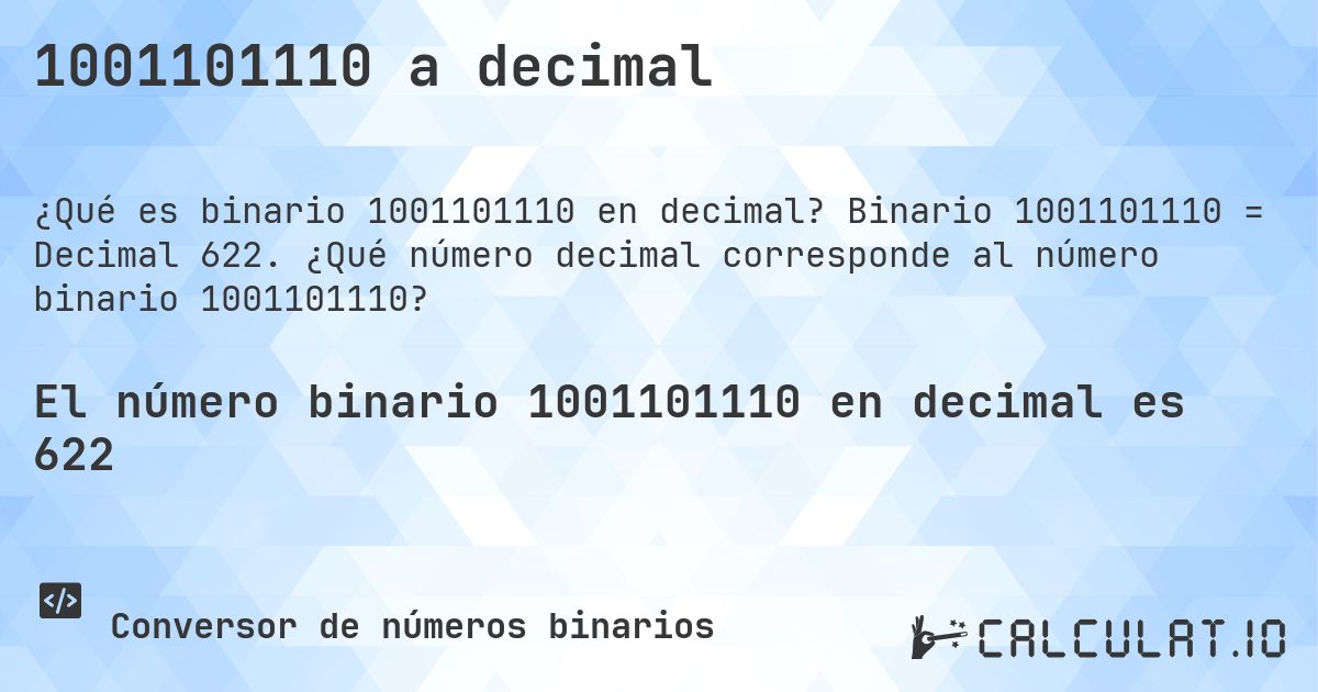 1001101110 a decimal. Binario 1001101110 = Decimal 622. ¿Qué número decimal corresponde al número binario 1001101110?