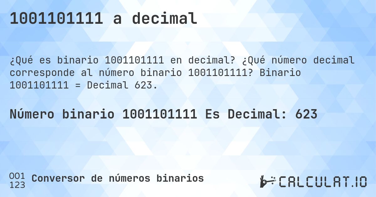 1001101111 a decimal. ¿Qué número decimal corresponde al número binario 1001101111? Binario 1001101111 = Decimal 623.