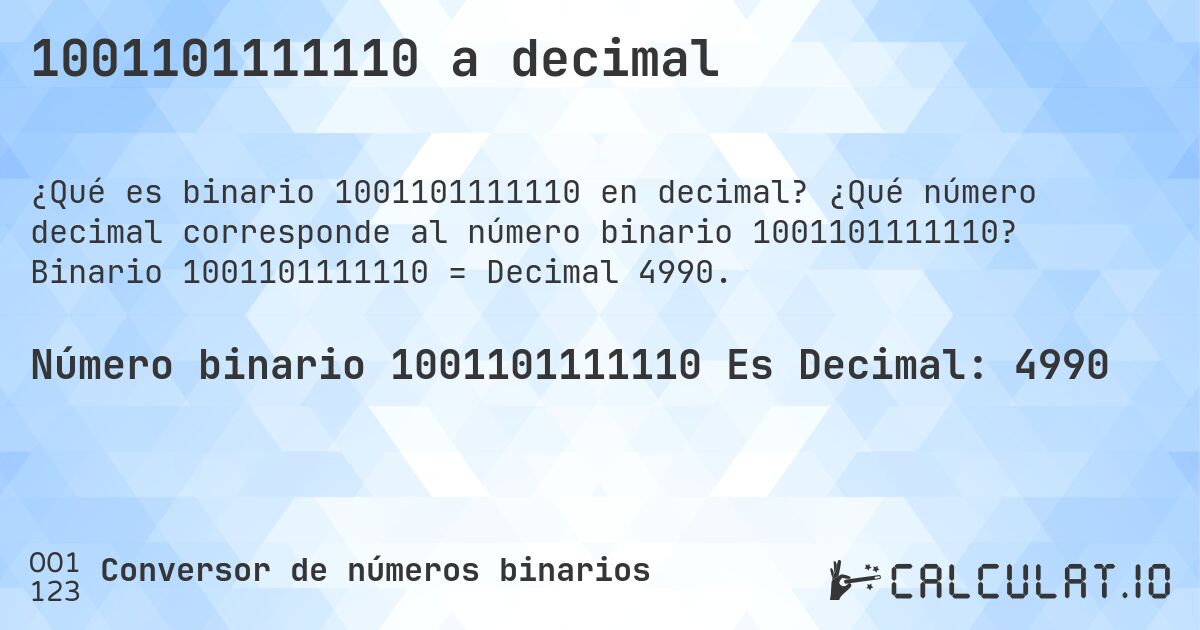 1001101111110 a decimal. ¿Qué número decimal corresponde al número binario 1001101111110? Binario 1001101111110 = Decimal 4990.