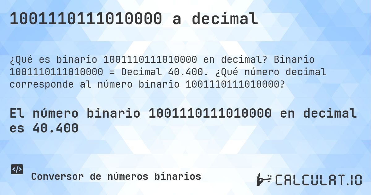 1001110111010000 a decimal. Binario 1001110111010000 = Decimal 40.400. ¿Qué número decimal corresponde al número binario 1001110111010000?