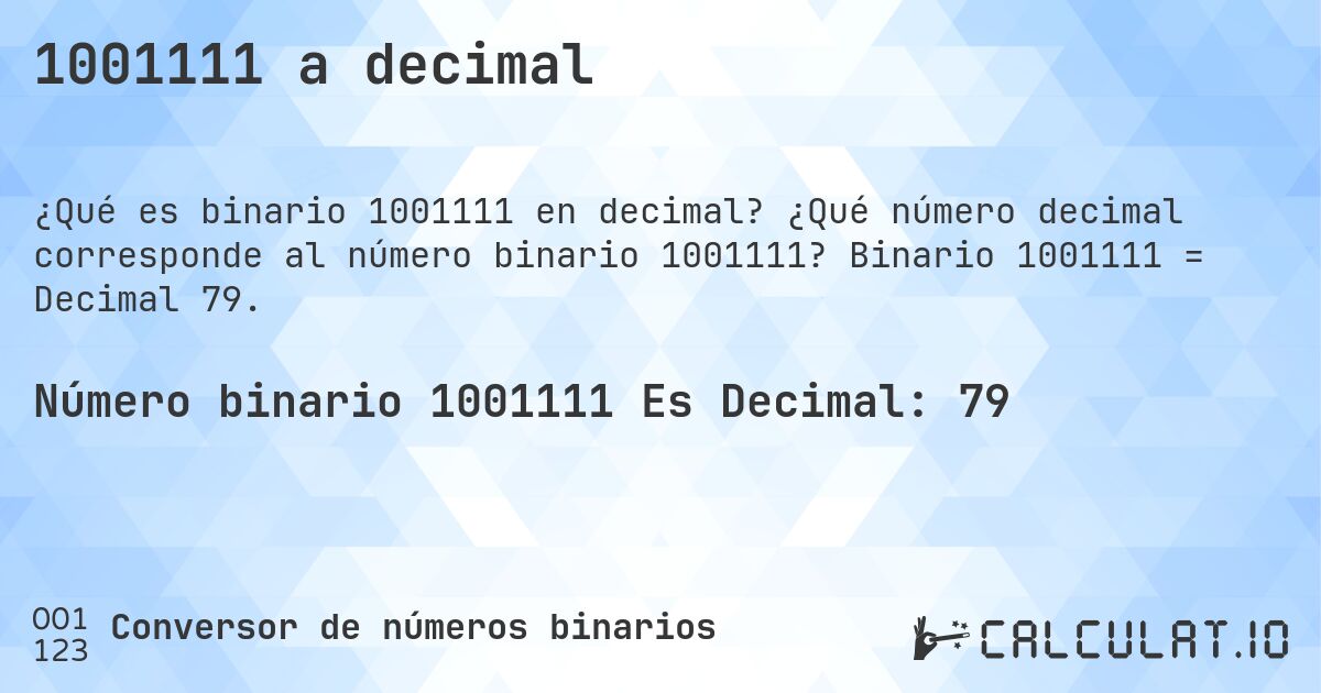1001111 a decimal. ¿Qué número decimal corresponde al número binario 1001111? Binario 1001111 = Decimal 79.