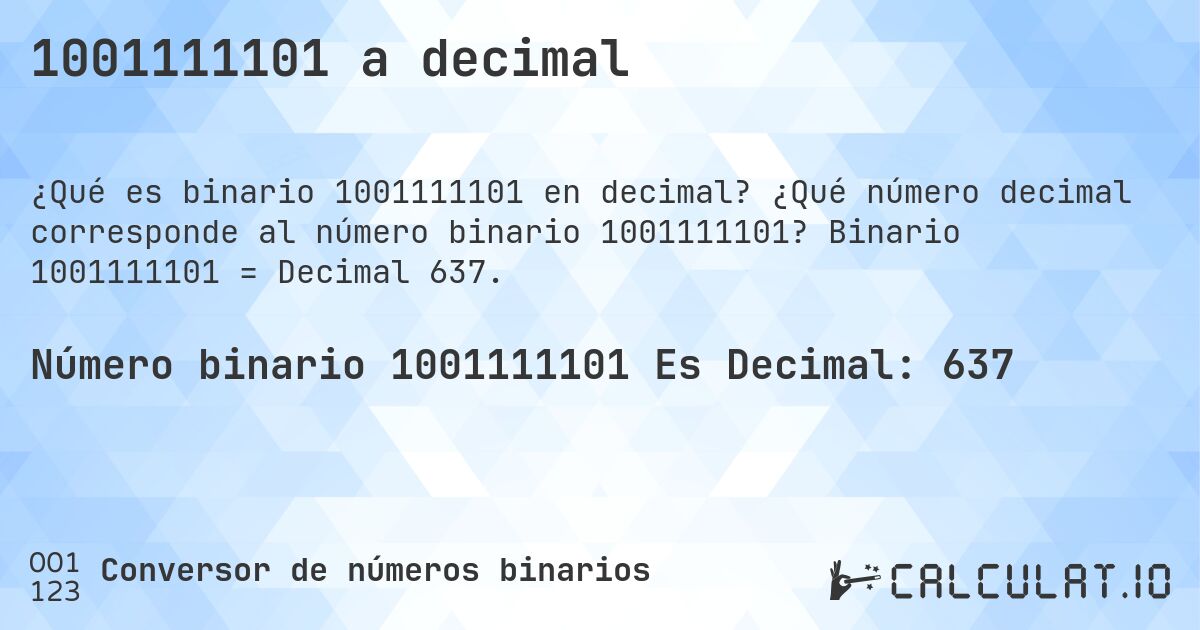 1001111101 a decimal. ¿Qué número decimal corresponde al número binario 1001111101? Binario 1001111101 = Decimal 637.