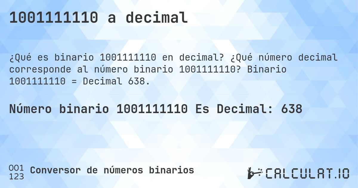 1001111110 a decimal. ¿Qué número decimal corresponde al número binario 1001111110? Binario 1001111110 = Decimal 638.