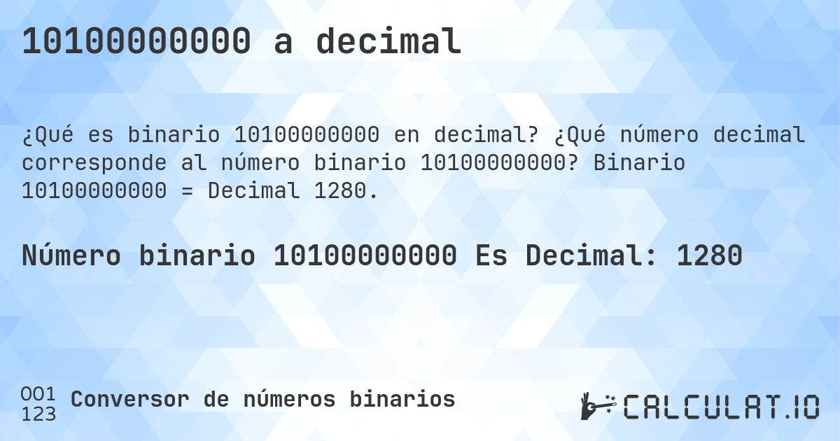 10100000000 a decimal. ¿Qué número decimal corresponde al número binario 10100000000? Binario 10100000000 = Decimal 1280.