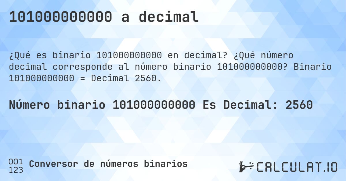 101000000000 a decimal. ¿Qué número decimal corresponde al número binario 101000000000? Binario 101000000000 = Decimal 2560.