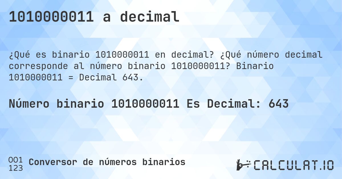 1010000011 a decimal. ¿Qué número decimal corresponde al número binario 1010000011? Binario 1010000011 = Decimal 643.