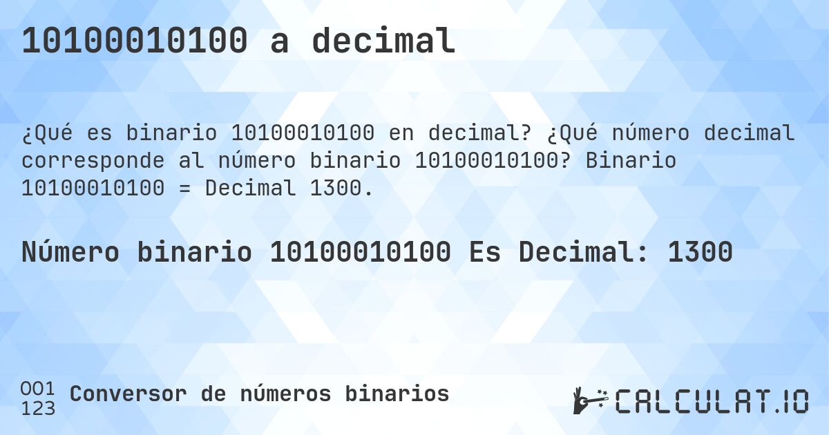 10100010100 a decimal. ¿Qué número decimal corresponde al número binario 10100010100? Binario 10100010100 = Decimal 1300.