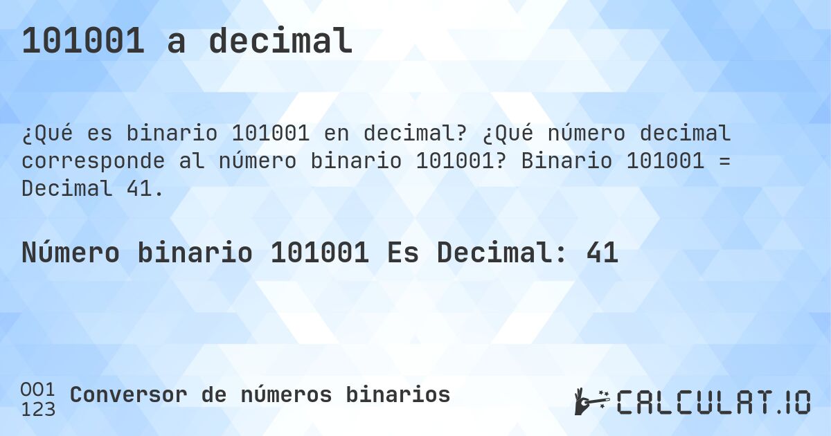 101001 a decimal. ¿Qué número decimal corresponde al número binario 101001? Binario 101001 = Decimal 41.