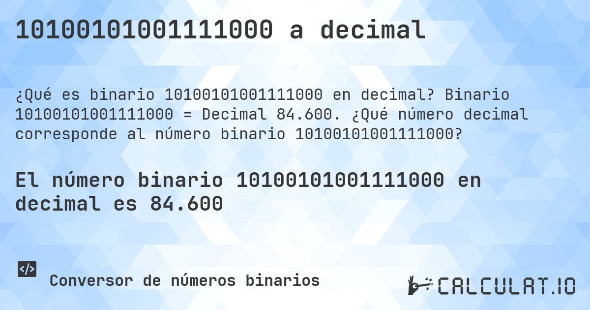 10100101001111000 a decimal. Binario 10100101001111000 = Decimal 84.600. ¿Qué número decimal corresponde al número binario 10100101001111000?