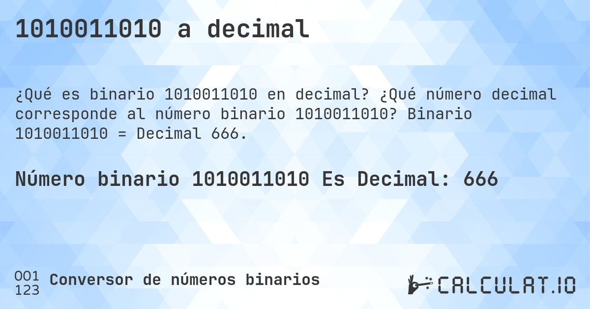 1010011010 a decimal. ¿Qué número decimal corresponde al número binario 1010011010? Binario 1010011010 = Decimal 666.