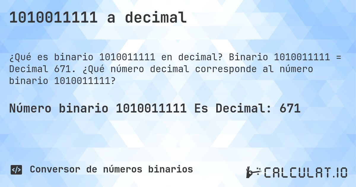 1010011111 a decimal. Binario 1010011111 = Decimal 671. ¿Qué número decimal corresponde al número binario 1010011111?