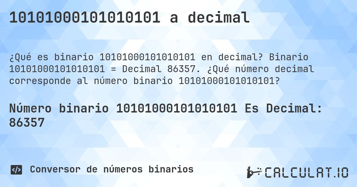 10101000101010101 a decimal. Binario 10101000101010101 = Decimal 86357. ¿Qué número decimal corresponde al número binario 10101000101010101?