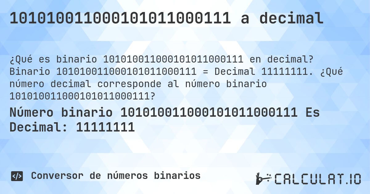 101010011000101011000111 a decimal. Binario 101010011000101011000111 = Decimal 11111111. ¿Qué número decimal corresponde al número binario 101010011000101011000111?