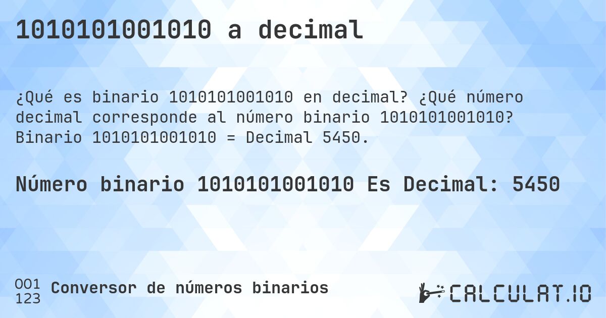 1010101001010 a decimal. ¿Qué número decimal corresponde al número binario 1010101001010? Binario 1010101001010 = Decimal 5450.