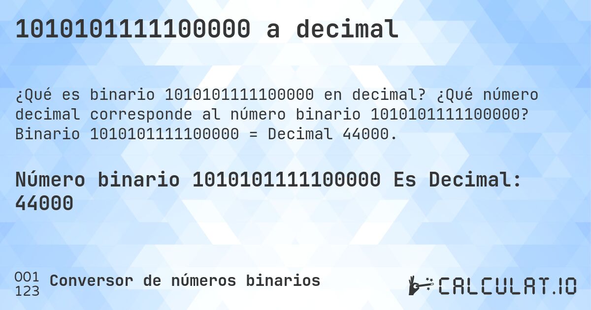 1010101111100000 a decimal. ¿Qué número decimal corresponde al número binario 1010101111100000? Binario 1010101111100000 = Decimal 44000.
