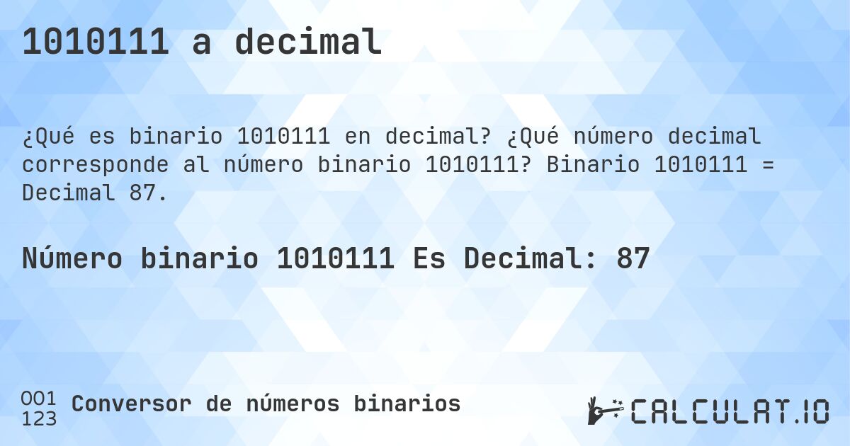 1010111 a decimal. ¿Qué número decimal corresponde al número binario 1010111? Binario 1010111 = Decimal 87.
