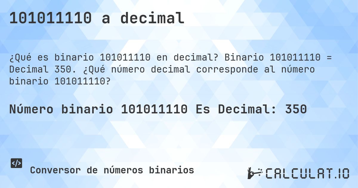 101011110 a decimal. Binario 101011110 = Decimal 350. ¿Qué número decimal corresponde al número binario 101011110?