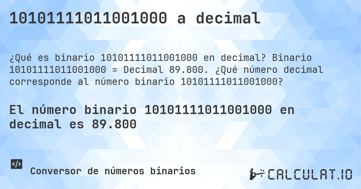 10101111011001000 a decimal. Binario 10101111011001000 = Decimal 89.800. ¿Qué número decimal corresponde al número binario 10101111011001000?