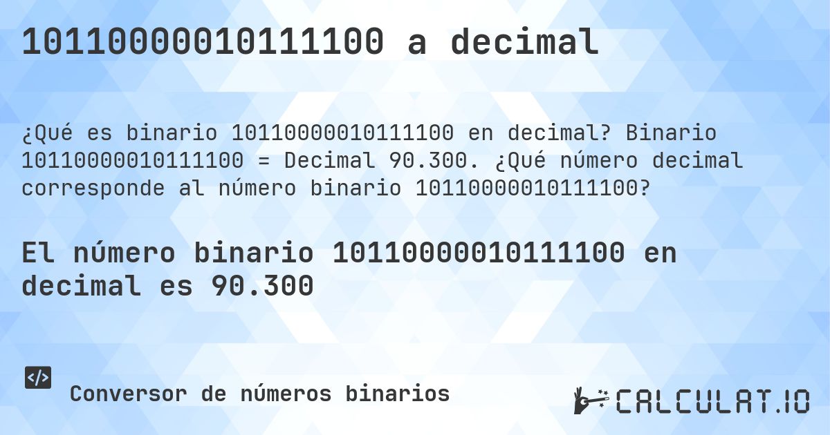 10110000010111100 a decimal. Binario 10110000010111100 = Decimal 90.300. ¿Qué número decimal corresponde al número binario 10110000010111100?