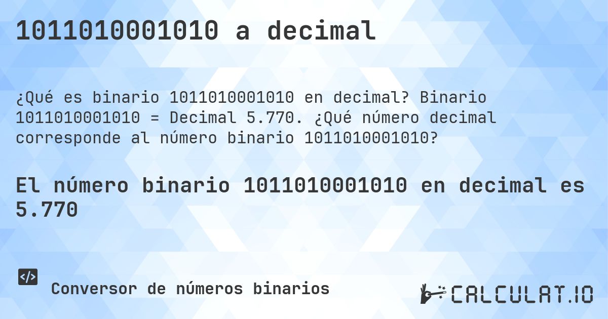 1011010001010 a decimal. Binario 1011010001010 = Decimal 5.770. ¿Qué número decimal corresponde al número binario 1011010001010?