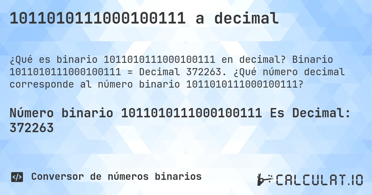 1011010111000100111 a decimal. Binario 1011010111000100111 = Decimal 372263. ¿Qué número decimal corresponde al número binario 1011010111000100111?