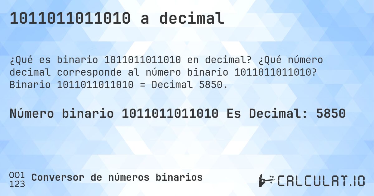 1011011011010 a decimal. ¿Qué número decimal corresponde al número binario 1011011011010? Binario 1011011011010 = Decimal 5850.