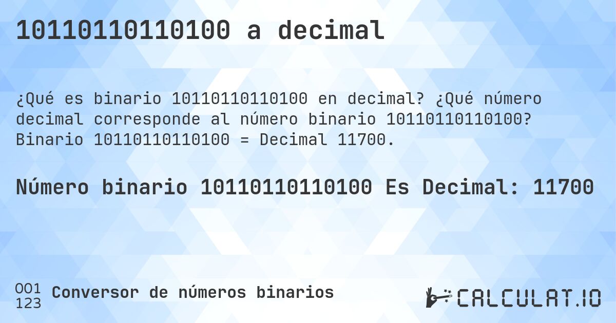 10110110110100 a decimal. ¿Qué número decimal corresponde al número binario 10110110110100? Binario 10110110110100 = Decimal 11700.